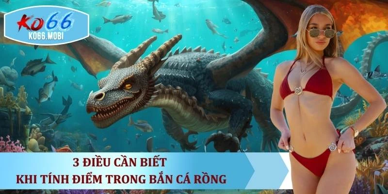 3-dieu-can-biet-khi-tinh-diem-trong-ban-ca-rong