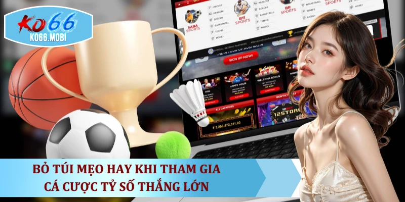 bo-tui-meo-hay-khi-tham-gia-ca-cuoc-ty-so-thang-lon