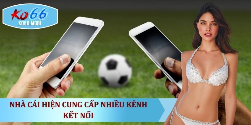 nha-cai-hien-cung-cap-nhieu-kenh-ket-noi