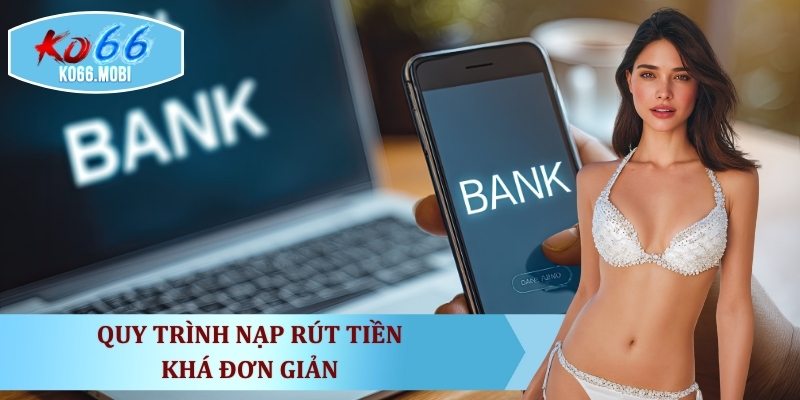 quy-trinh-nap-rut-tien-kha-don-gian