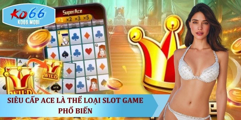 sieu-cap-ace-la-the-loai-slot-game-pho-bien
