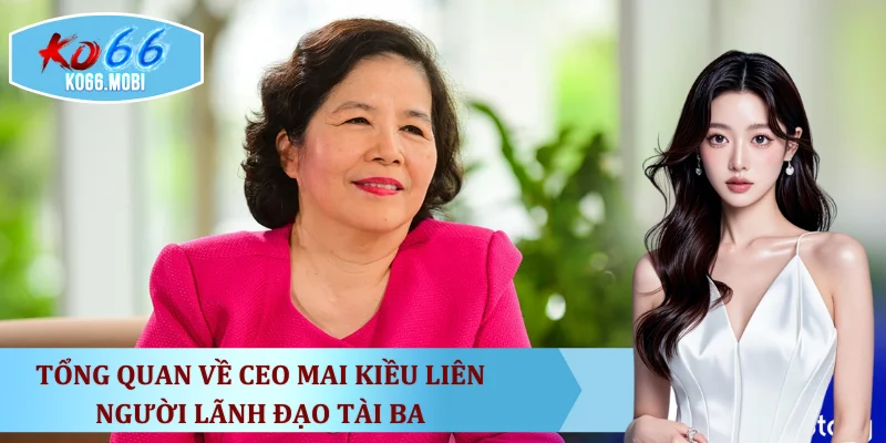 tong-quan-ve-ceo-mai-kieu-lien-nguoi-lanh-dao-tai-ba